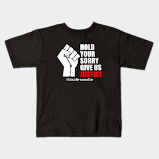 BLACK LIVES MATTER. HOLD YOUR SORRY. GIVE US JUSTICE Kids T-Shirt